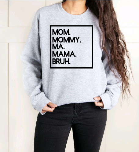 Mom.Mommy.Ma.Mama.Bruh. Crewneck and Hooded Sweatshirt- Adult Sizes Only